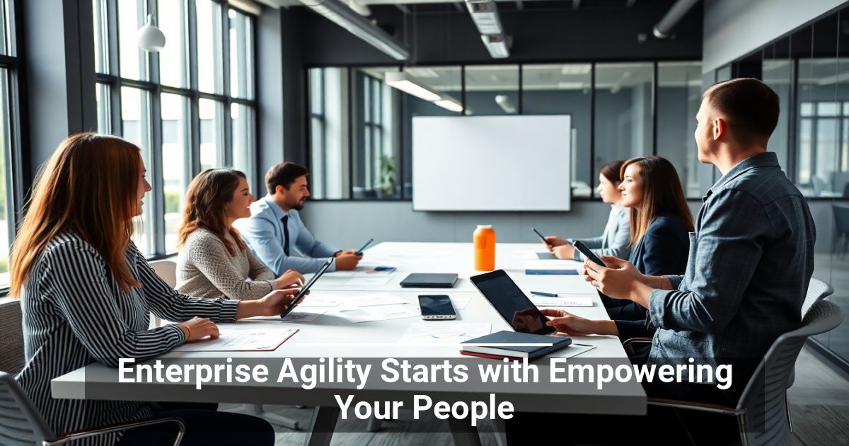 Enterprise Agility Starts with Empowering Your People